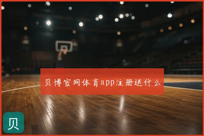 贝博官网体育app注册送什么