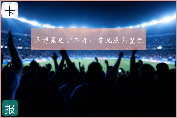 贝博最近打不开,常见原因整理