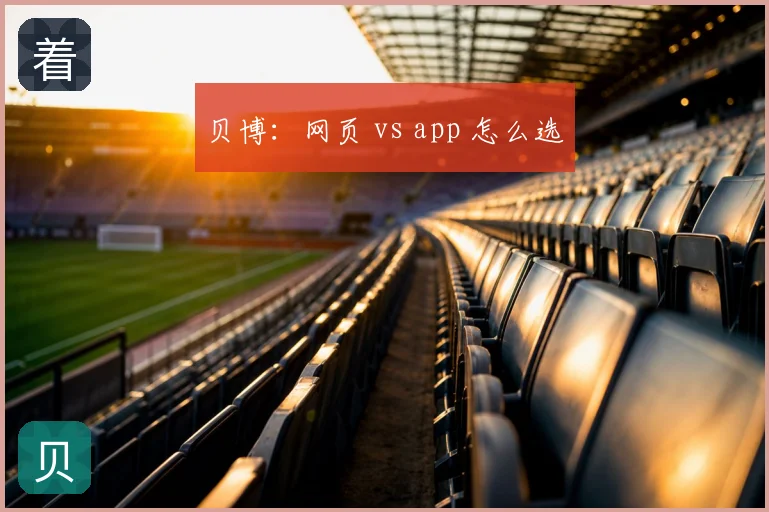 贝博:网页 vs app 怎么选