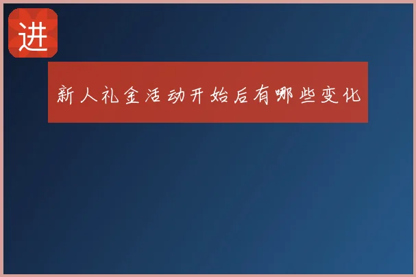 新人礼金活动开始后有哪些变化